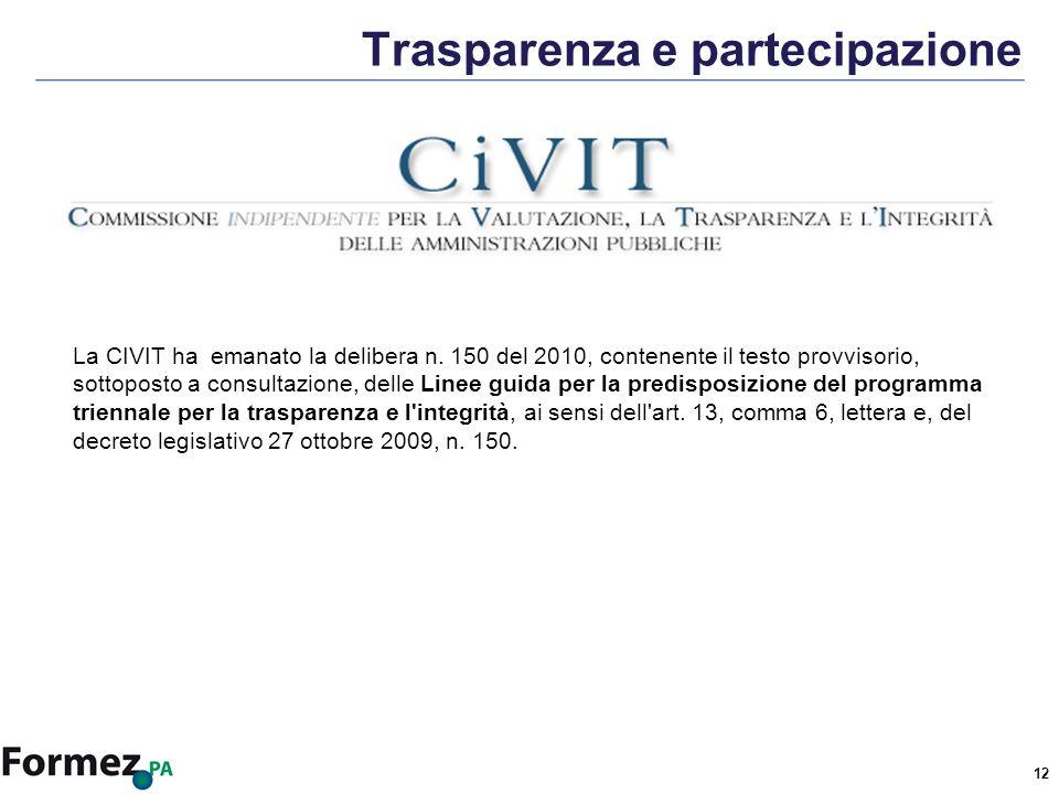 12 Trasparenza e partecipazione La CIVIT ha emanato la delibera n.
