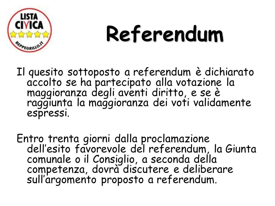 Referendum Referendum Il quesito sottoposto a referendum è dichiarato accolto se ha partecipato alla votazione la maggioranza degli aventi diritto, e se è raggiunta la maggioranza dei voti validamente espressi.