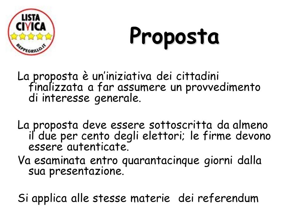Proposta Proposta La proposta è uniniziativa dei cittadini finalizzata a far assumere un provvedimento di interesse generale.