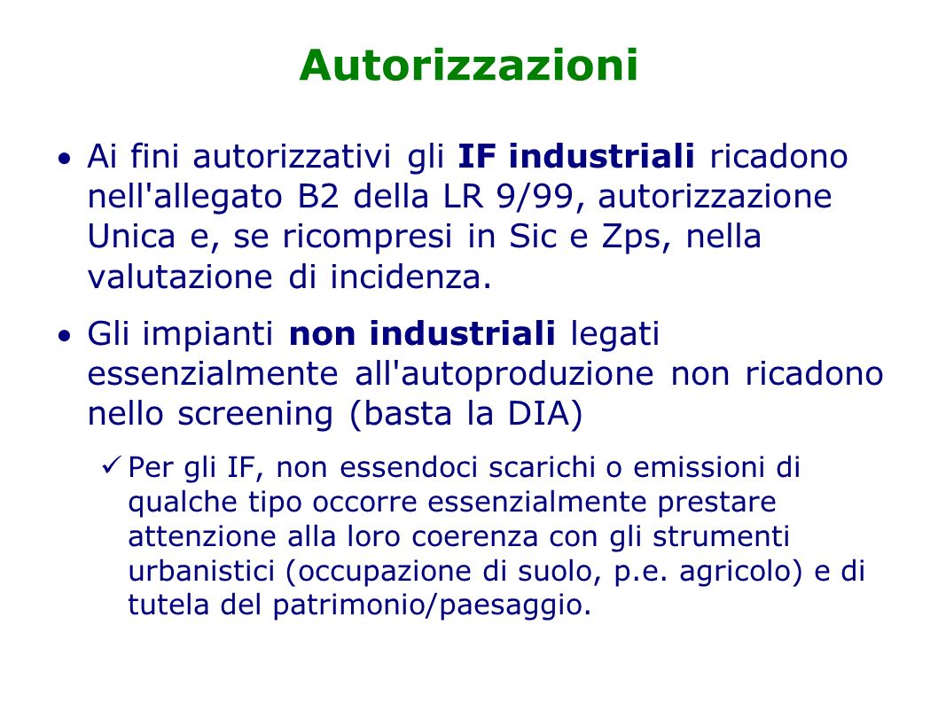 Autorizzazioni Ai fini autorizzativi gli IF industriali ricadono nell allegato B2 della LR 9/99, autorizzazione Unica e, se ricompresi in Sic e Zps, nella valutazione di incidenza.