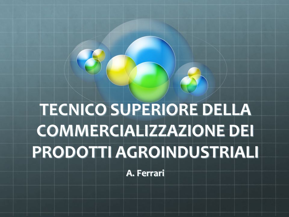 TECNICO SUPERIORE DELLA COMMERCIALIZZAZIONE DEI PRODOTTI AGROINDUSTRIALI A. Ferrari