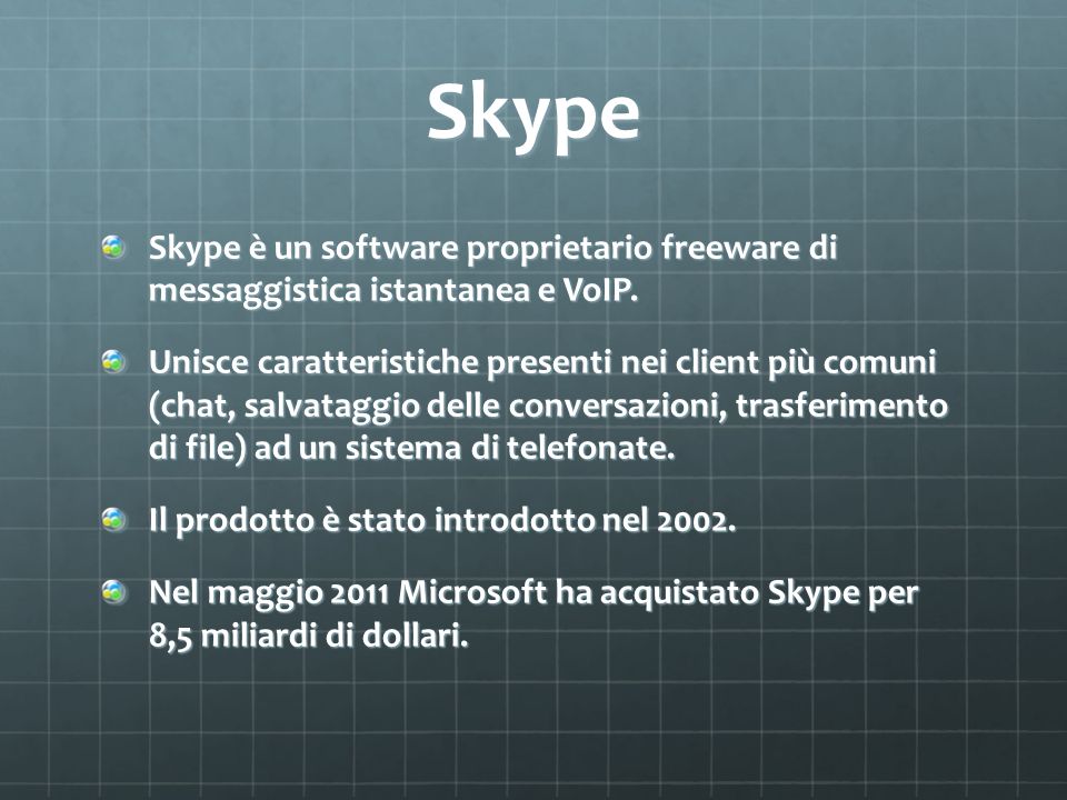 Skype Skype è un software proprietario freeware di messaggistica istantanea e VoIP.