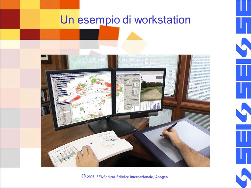 Un esempio di workstation © 2007 SEI-Società Editrice Internazionale, Apogeo