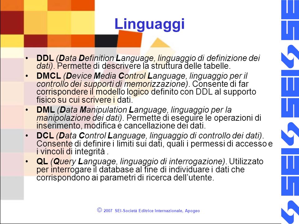 © 2007 SEI-Società Editrice Internazionale, Apogeo Linguaggi DDL (Data Definition Language, linguaggio di definizione dei dati).