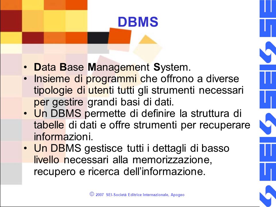 © 2007 SEI-Società Editrice Internazionale, Apogeo DBMS Data Base Management System.