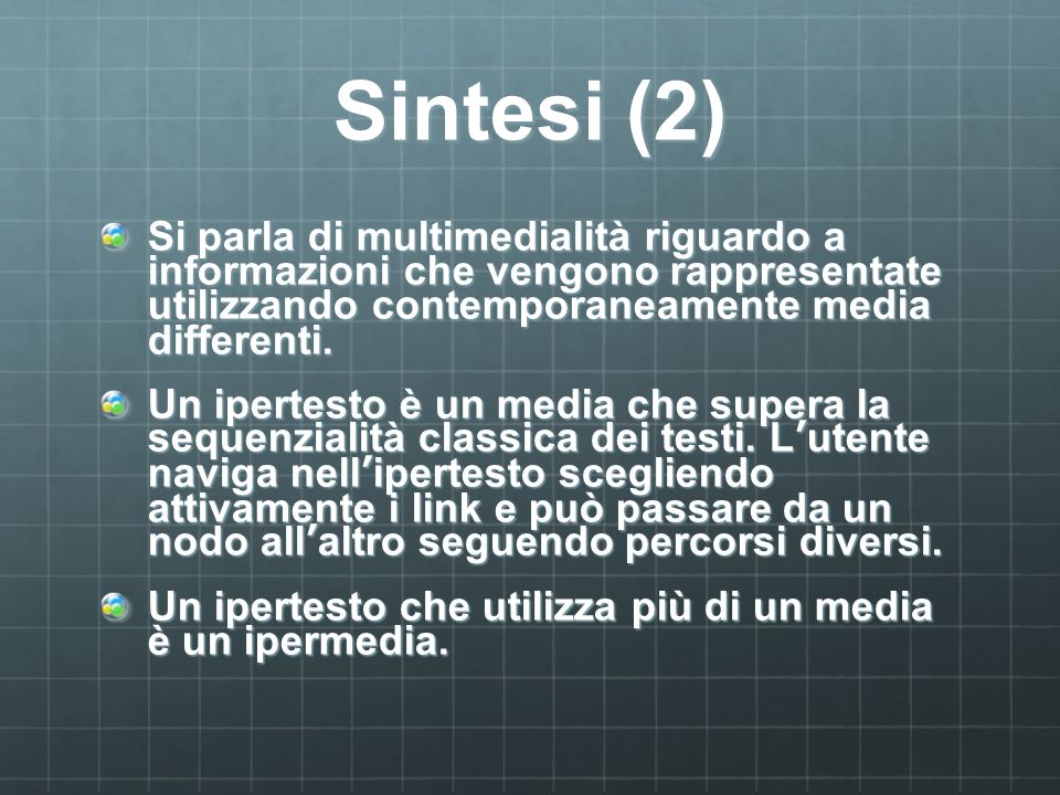 Sintesi (2) Si parla di multimedialità riguardo a informazioni che vengono rappresentate utilizzando contemporaneamente media differenti.