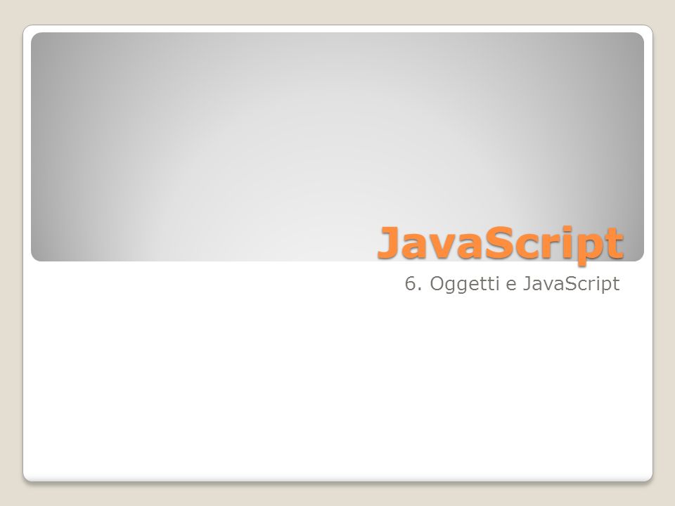 JavaScript 6. Oggetti e JavaScript