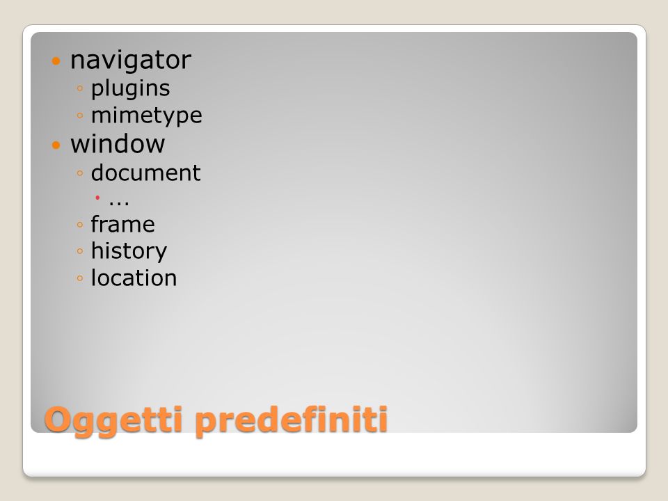 Oggetti predefiniti navigator plugins mimetype window document... frame history location