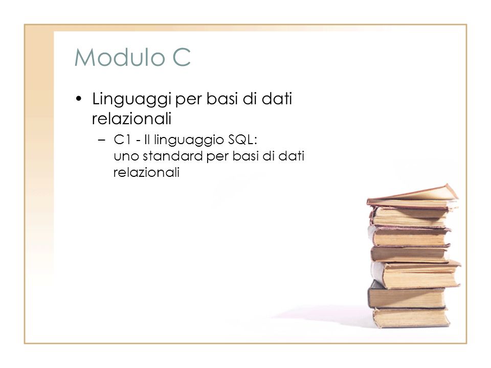 Modulo C Linguaggi per basi di dati relazionali –C1 - Il linguaggio SQL: uno standard per basi di dati relazionali