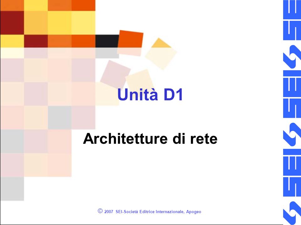 © 2007 SEI-Società Editrice Internazionale, Apogeo Unità D1 Architetture di rete