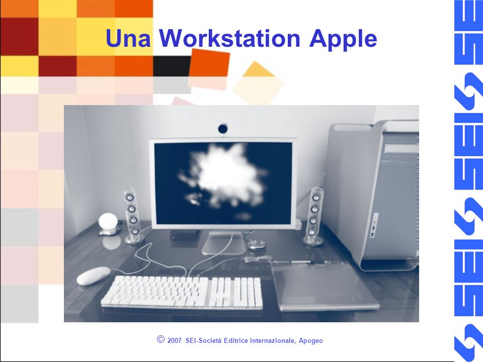© 2007 SEI-Società Editrice Internazionale, Apogeo Una Workstation Apple