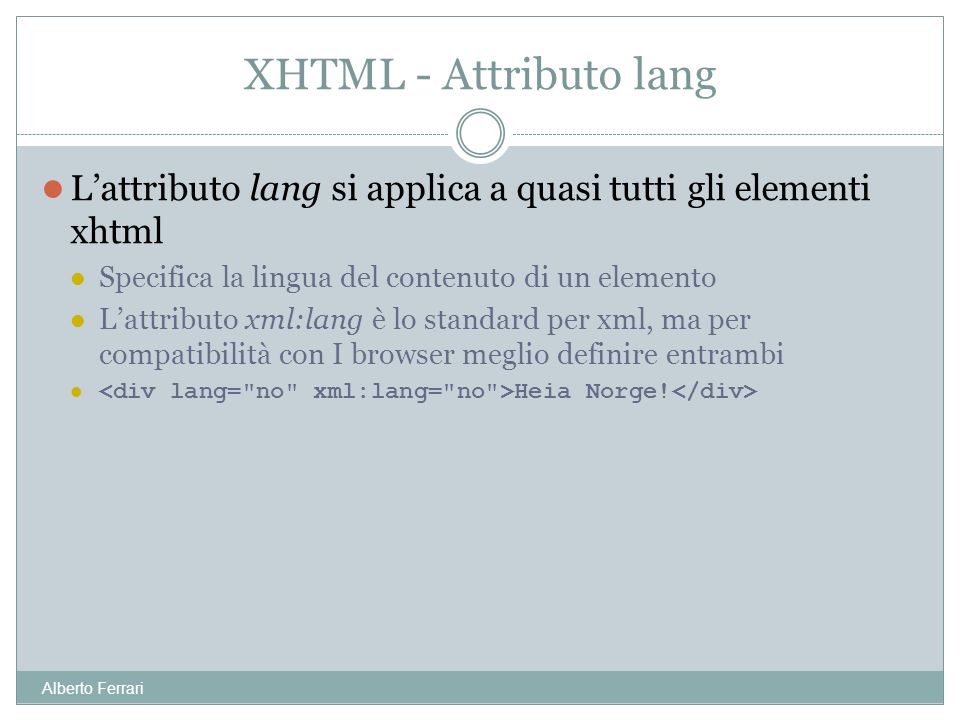 Alberto Ferrari Lattributo lang si applica a quasi tutti gli elementi xhtml Specifica la lingua del contenuto di un elemento Lattributo xml:lang è lo standard per xml, ma per compatibilità con I browser meglio definire entrambi Heia Norge!