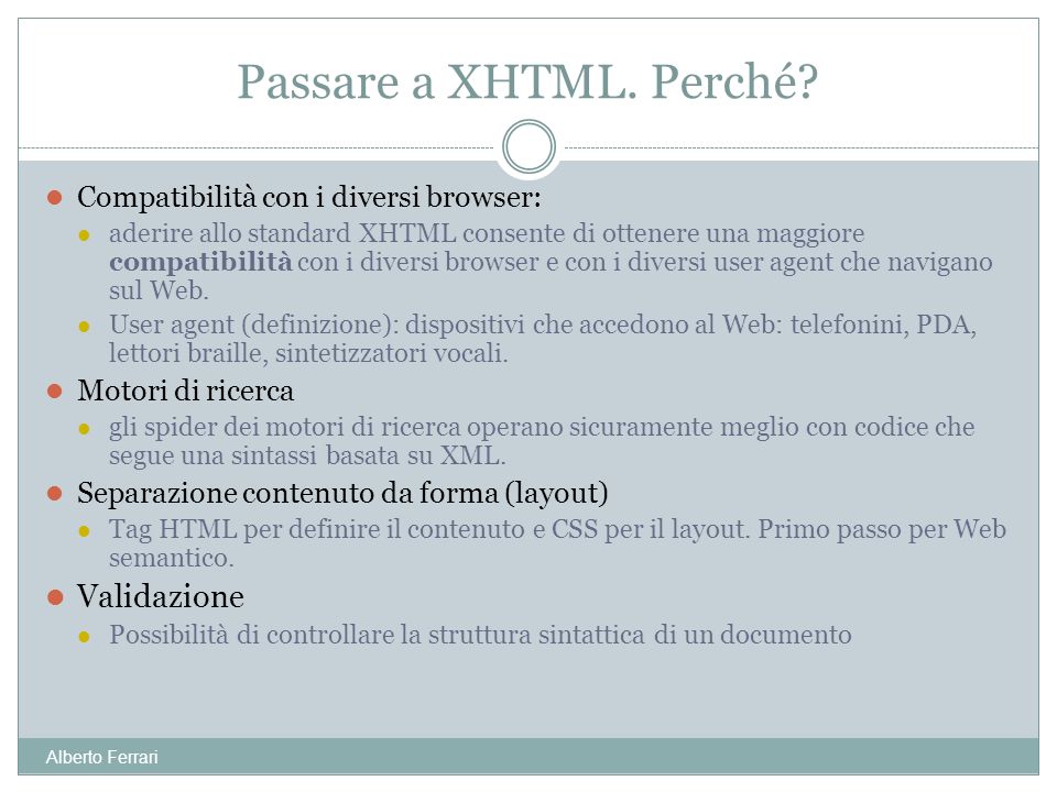 Alberto Ferrari Compatibilità con i diversi browser: aderire allo standard XHTML consente di ottenere una maggiore compatibilità con i diversi browser e con i diversi user agent che navigano sul Web.