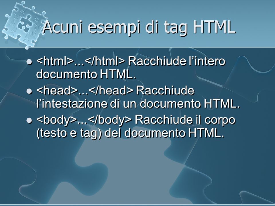 Acuni esempi di tag HTML... Racchiude lintero documento HTML....