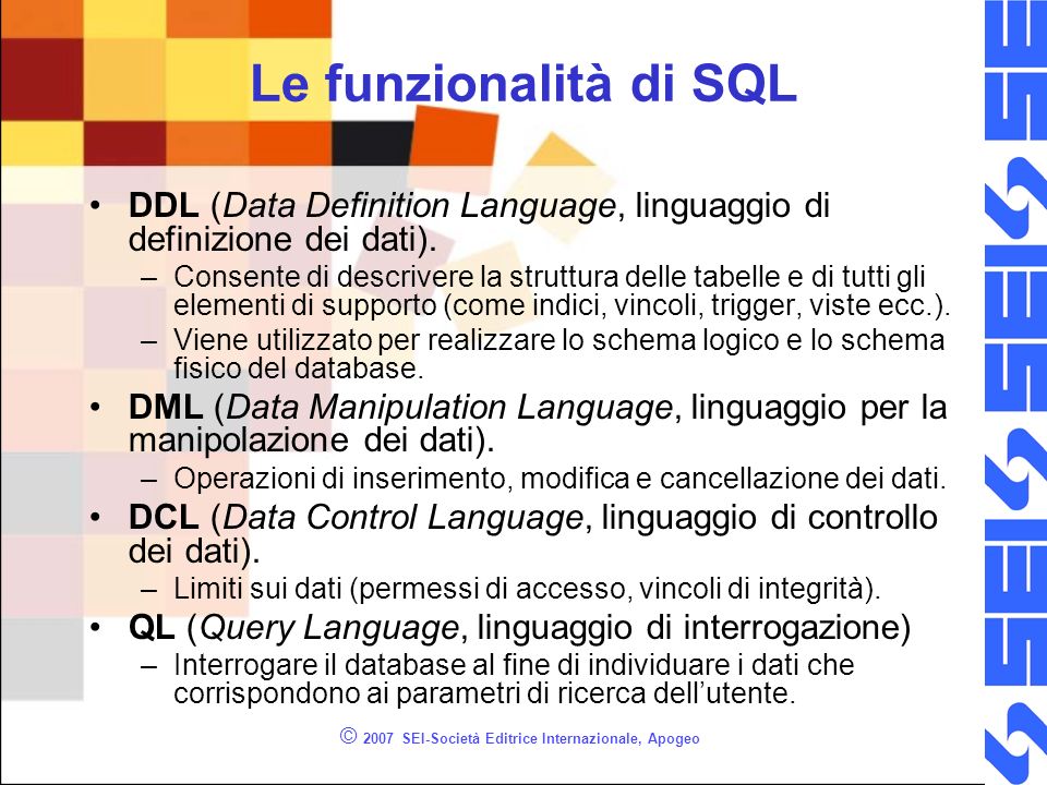 © 2007 SEI-Società Editrice Internazionale, Apogeo Le funzionalità di SQL DDL (Data Definition Language, linguaggio di definizione dei dati).