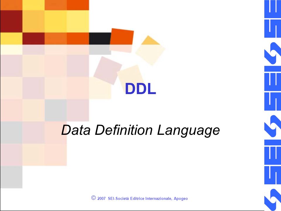 © 2007 SEI-Società Editrice Internazionale, Apogeo DDL Data Definition Language
