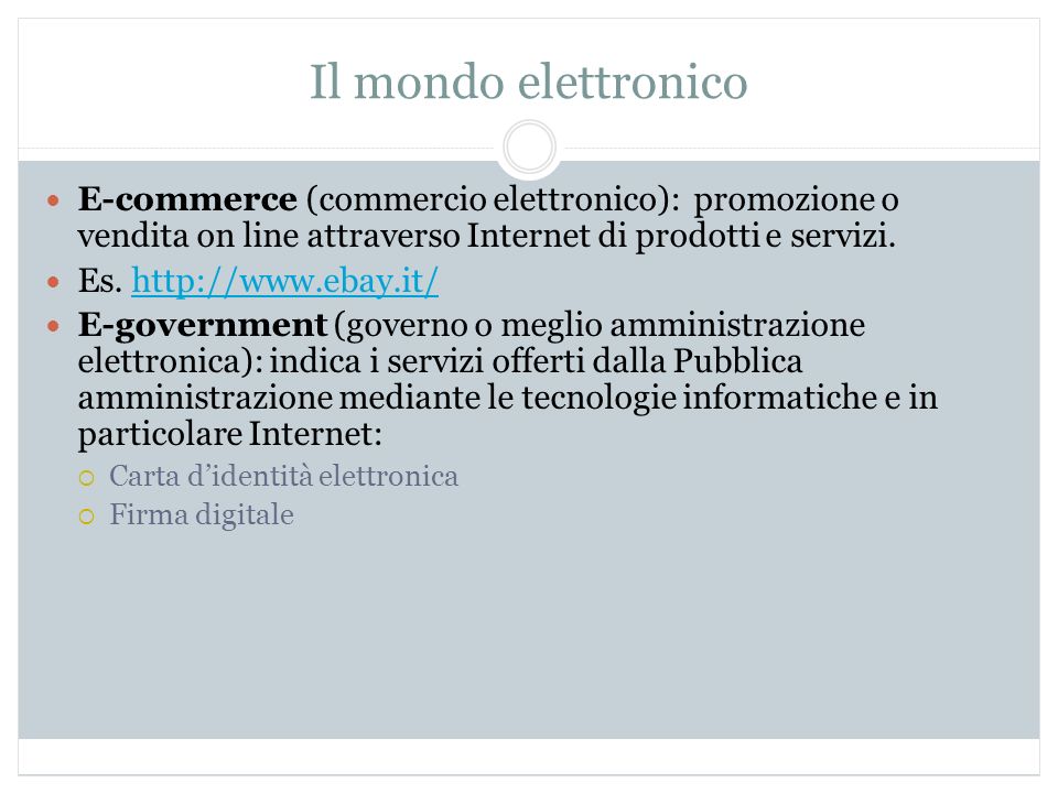 Il mondo elettronico E-commerce (commercio elettronico): promozione o vendita on line attraverso Internet di prodotti e servizi.