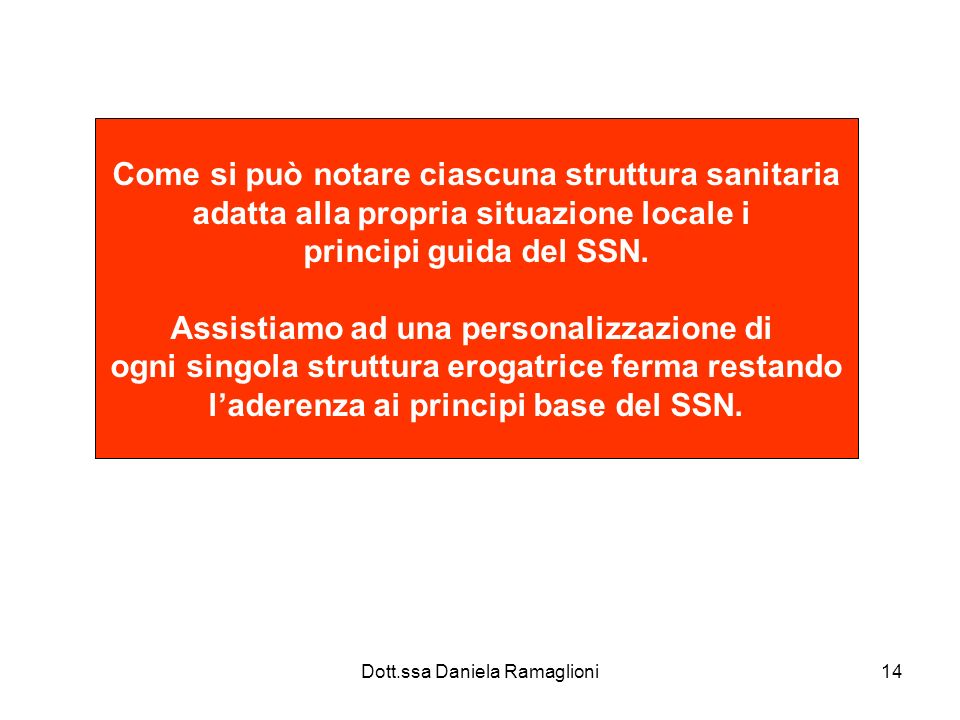 Dott.ssa Daniela Ramaglioni14 Come si può notare ciascuna struttura sanitaria adatta alla propria situazione locale i principi guida del SSN.