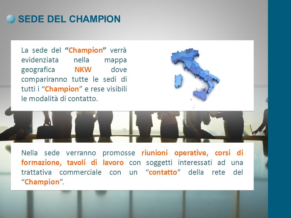 SEDE DEL CHAMPION La sede del Champion verrà evidenziata nella mappa geografica NKW dove compariranno tutte le sedi di tutti i Champion e rese visibili le modalità di contatto.