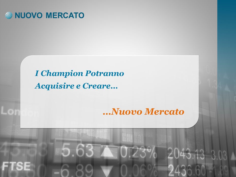NUOVO MERCATO I Champion Potranno Acquisire e Creare… …Nuovo Mercato