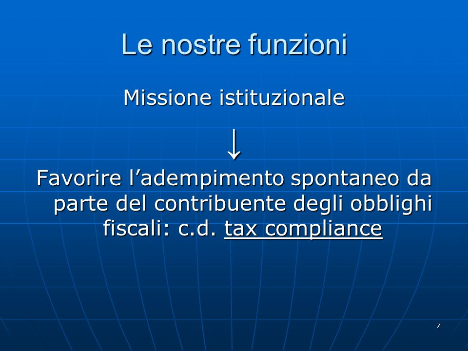7 Le nostre funzioni Missione istituzionale Favorire ladempimento spontaneo da parte del contribuente degli obblighi fiscali: c.d.