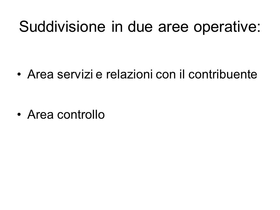 Suddivisione in due aree operative: Area servizi e relazioni con il contribuente Area controllo