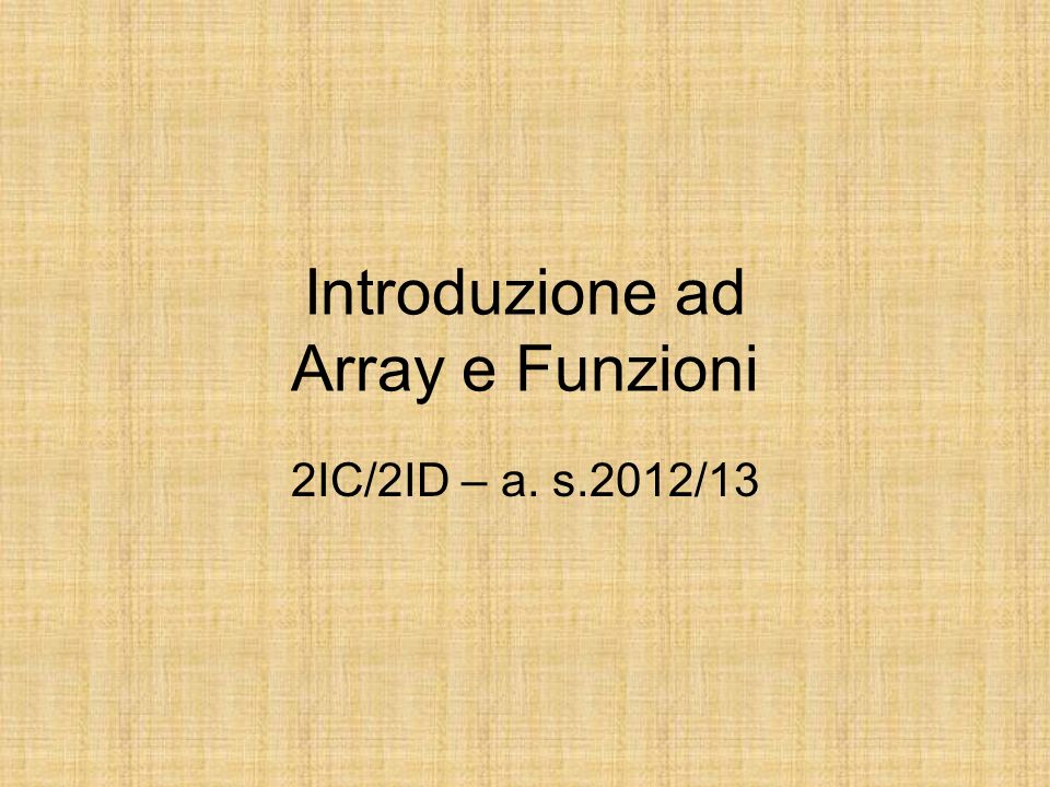 Introduzione ad Array e Funzioni 2IC/2ID – a. s.2012/13