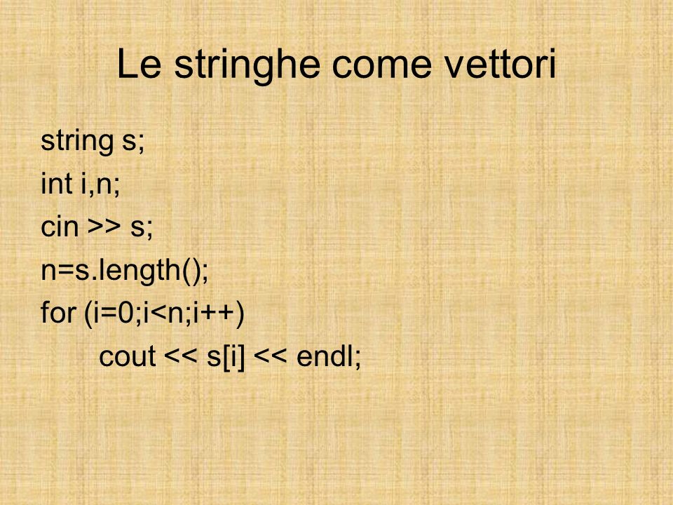 Le stringhe come vettori string s; int i,n; cin >> s; n=s.length(); for (i=0;i<n;i++) cout << s[i] << endl;