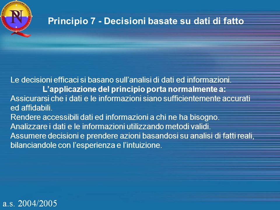 Principio 7 - Decisioni basate su dati di fatto Le decisioni efficaci si basano sullanalisi di dati ed informazioni.