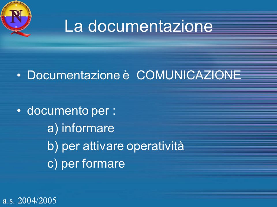 La documentazione Documentazione è COMUNICAZIONE documento per : a) informare b) per attivare operatività c) per formare