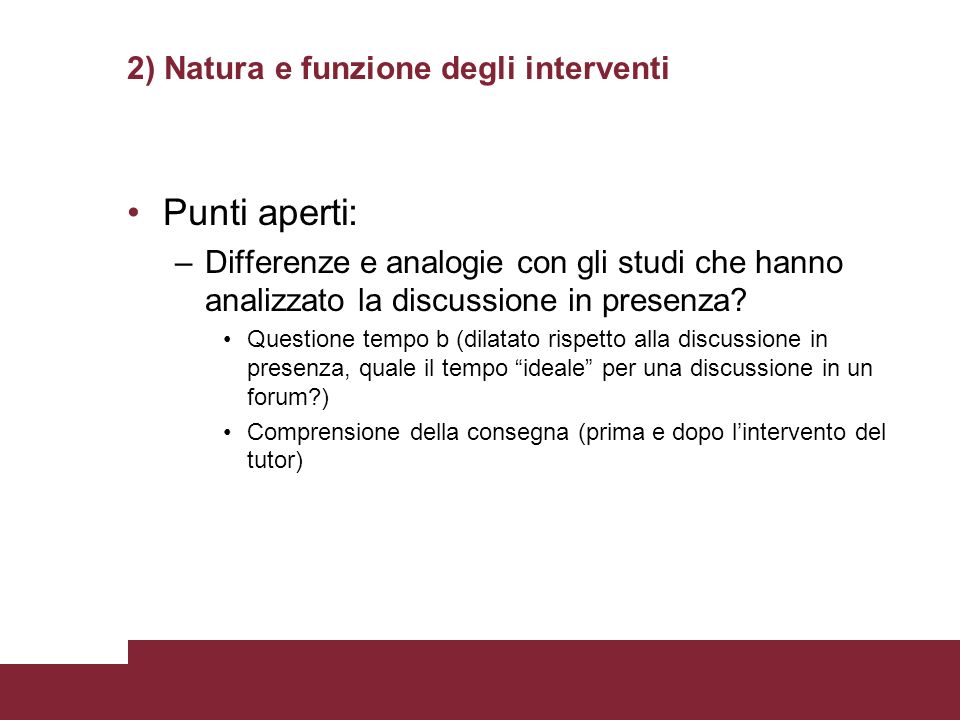 2) Natura e funzione degli interventi Punti aperti: –Differenze e analogie con gli studi che hanno analizzato la discussione in presenza.