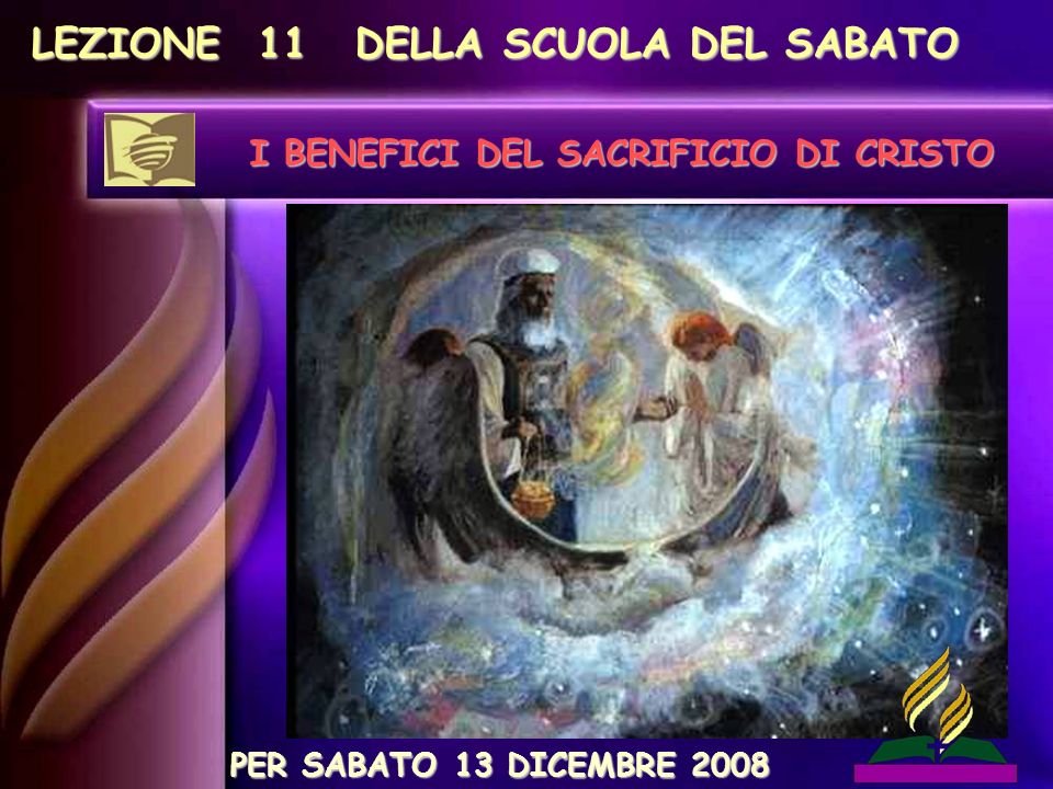 LEZIONE 11 DELLA SCUOLA DEL SABATO I BENEFICI DEL SACRIFICIO DI CRISTO PER SABATO 13 DICEMBRE 2008