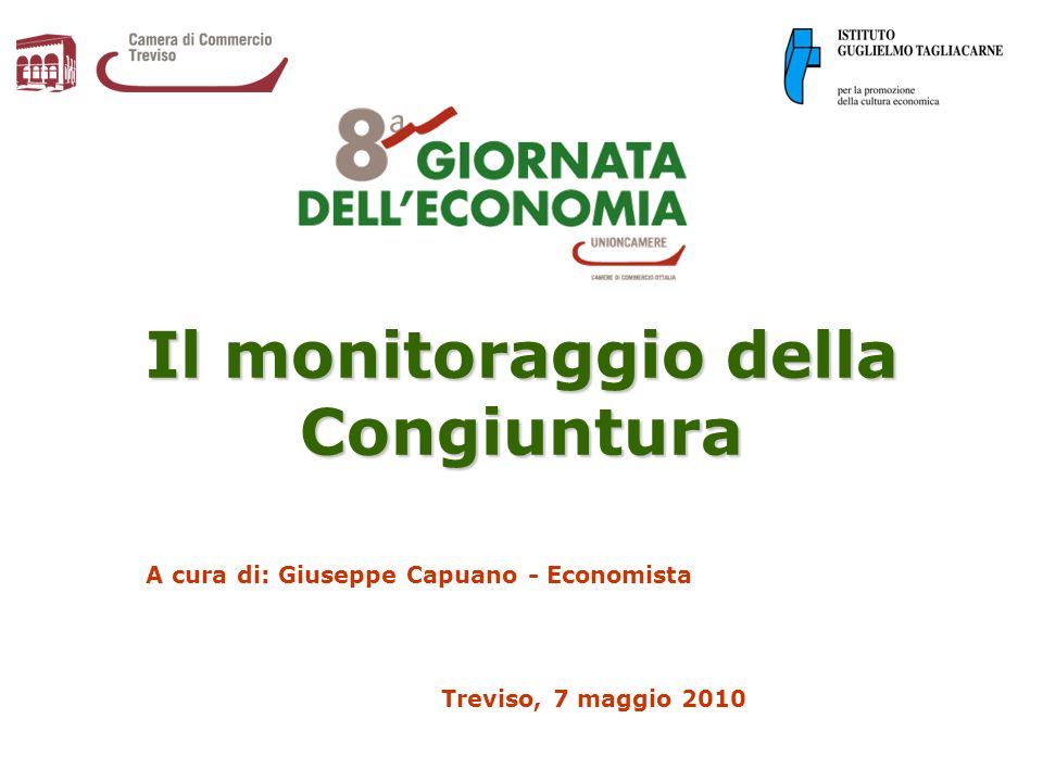 Il monitoraggio della Congiuntura A cura di: Giuseppe Capuano - Economista Treviso, 7 maggio 2010