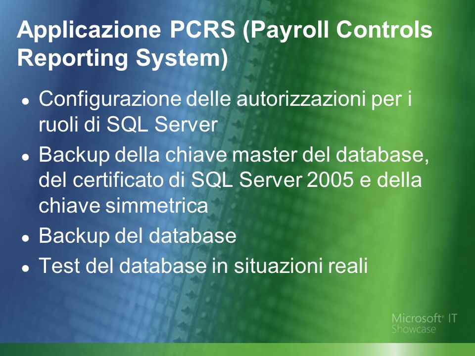 Applicazione PCRS (Payroll Controls Reporting System) Configurazione delle autorizzazioni per i ruoli di SQL Server Backup della chiave master del database, del certificato di SQL Server 2005 e della chiave simmetrica Backup del database Test del database in situazioni reali