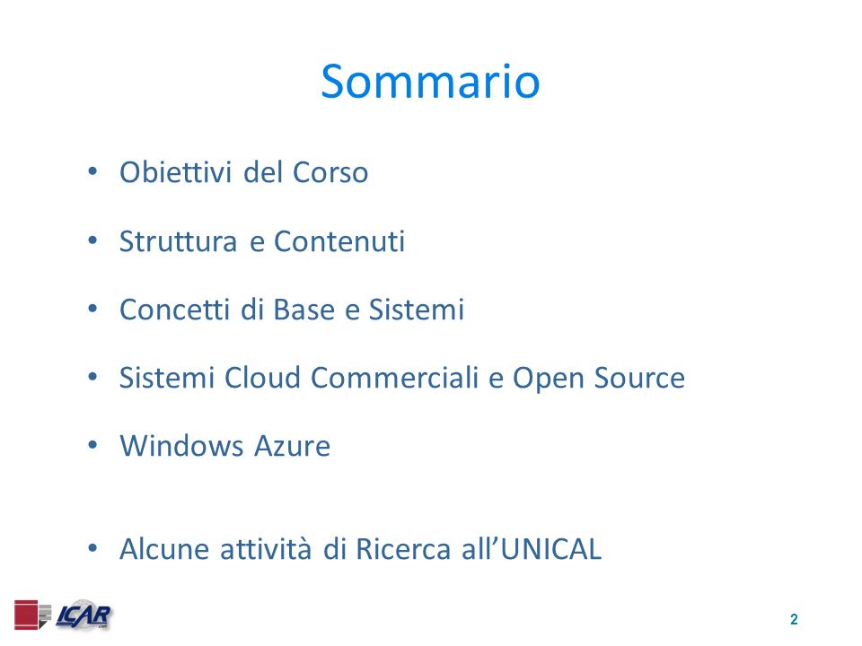 2 Sommario Obiettivi del Corso Struttura e Contenuti Concetti di Base e Sistemi Sistemi Cloud Commerciali e Open Source Windows Azure Alcune attività di Ricerca allUNICAL