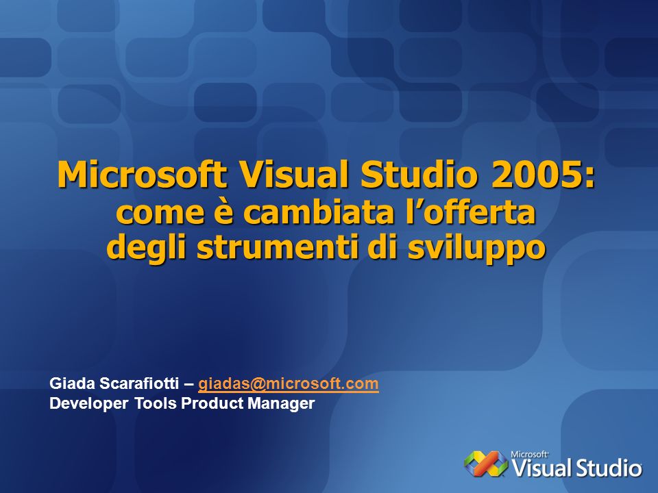 Microsoft Visual Studio 2005: come è cambiata lofferta degli strumenti di sviluppo Giada Scarafiotti – Developer Tools Product Manager