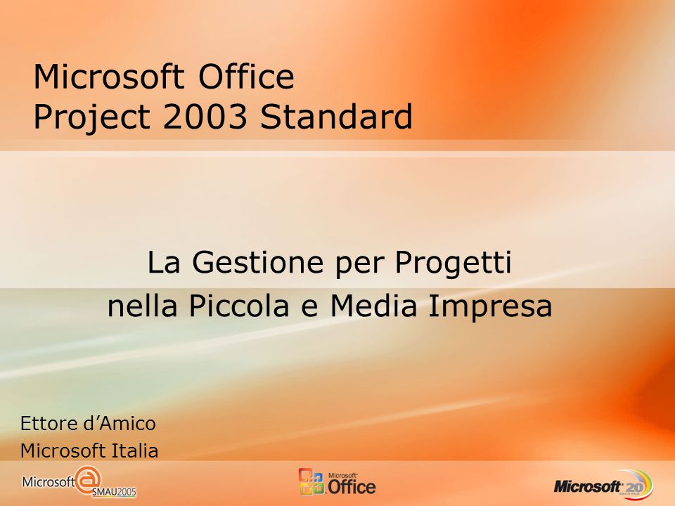 Microsoft Office Project 2003 Standard La Gestione per Progetti nella Piccola e Media Impresa Ettore dAmico Microsoft Italia
