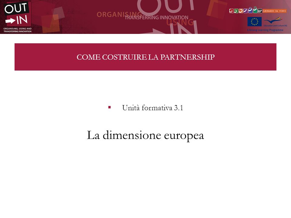 COME COSTRUIRE LA PARTNERSHIP Unità formativa 3.1 La dimensione europea