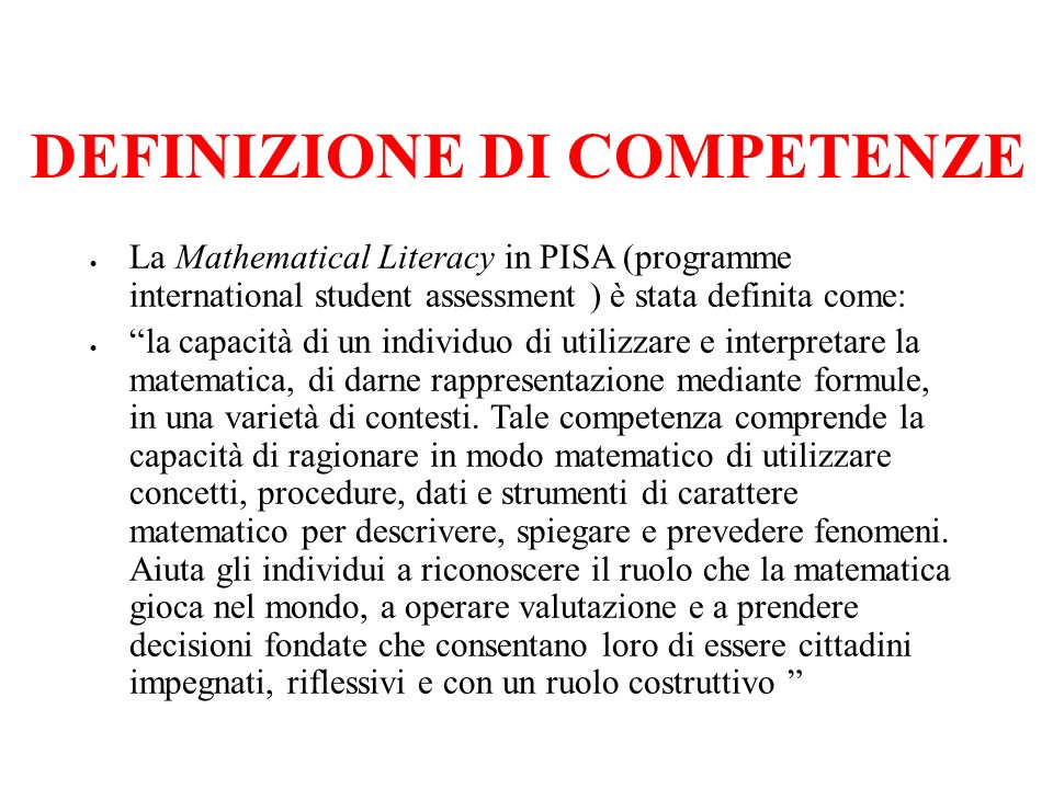 La Mathematical Literacy in PISA (programme international student assessment ) è stata definita come: la capacità di un individuo di utilizzare e interpretare la matematica, di darne rappresentazione mediante formule, in una varietà di contesti.
