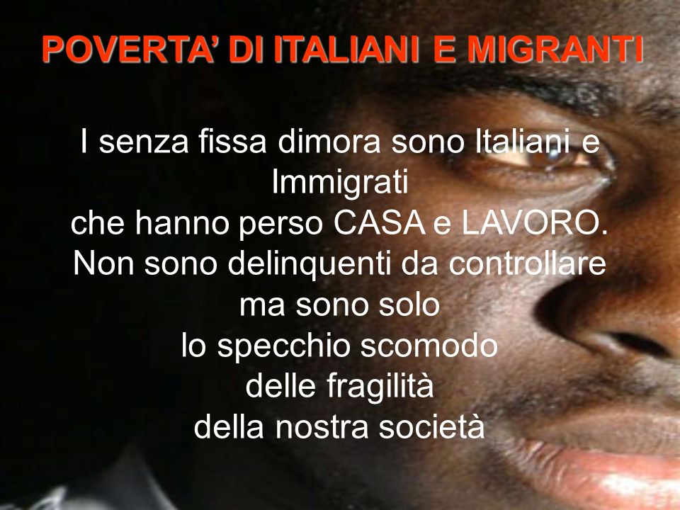 I senza fissa dimora sono Italiani e Immigrati che hanno perso CASA e LAVORO.