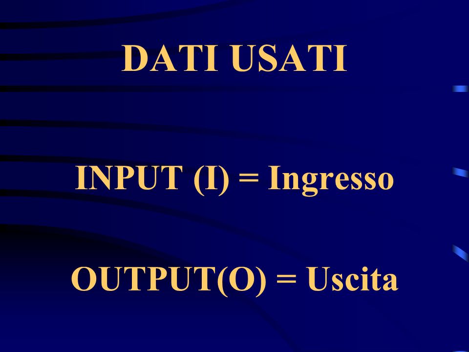 DATI USATI INPUT (I) = Ingresso OUTPUT(O) = Uscita