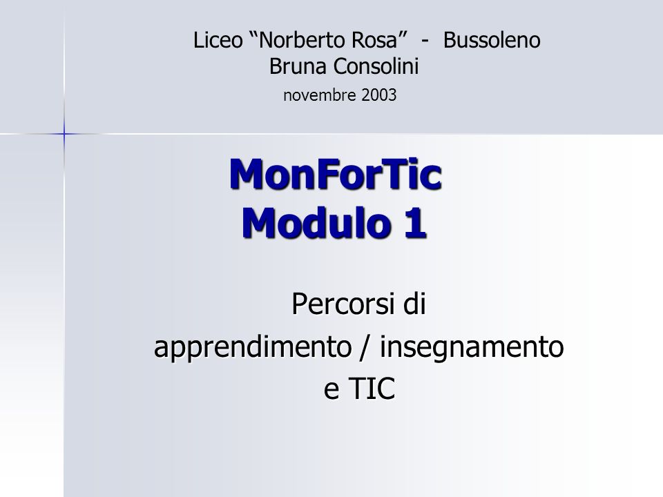 MonForTic Modulo 1 Percorsi di apprendimento / insegnamento e TIC Liceo Norberto Rosa - Bussoleno Bruna Consolini novembre 2003