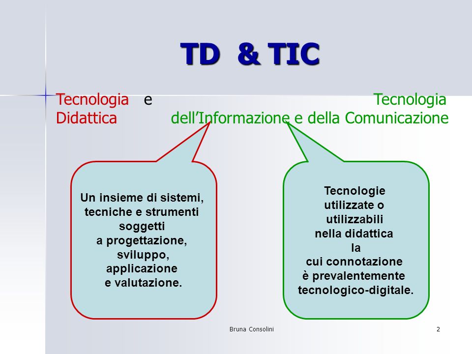Bruna Consolini2 TD & TIC Un insieme di sistemi, tecniche e strumenti soggetti a progettazione, sviluppo, applicazione e valutazione.