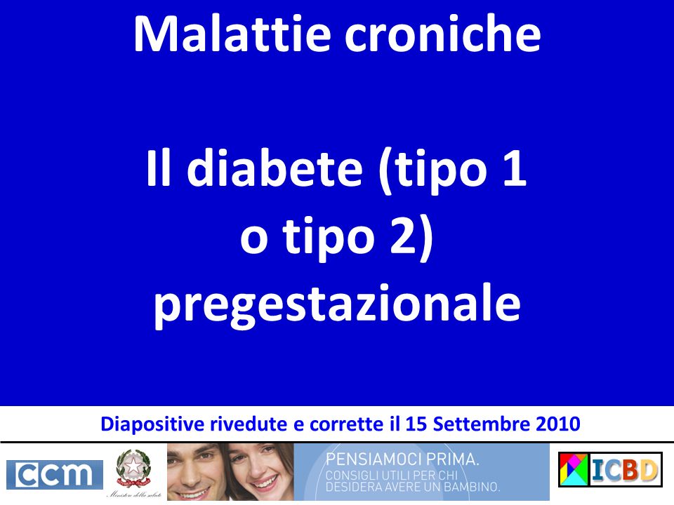 Malattie croniche Il diabete (tipo 1 o tipo 2) pregestazionale Diapositive rivedute e corrette il 15 Settembre 2010