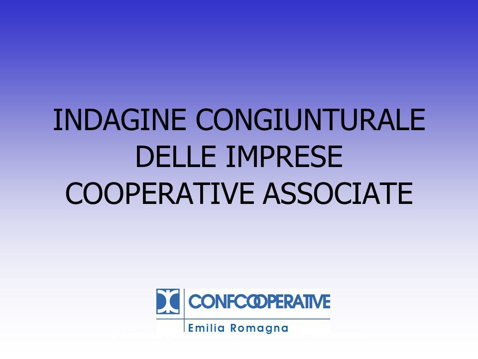 Indagine Congiunturale 2011 Confcooperative Emilia Romagna INDAGINE CONGIUNTURALE DELLE IMPRESE COOPERATIVE ASSOCIATE
