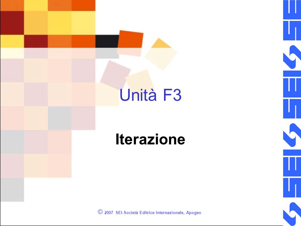 © 2007 SEI-Società Editrice Internazionale, Apogeo Unità F3 Iterazione