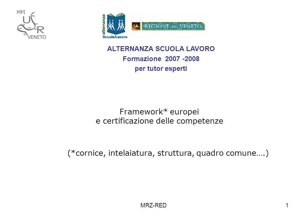 MRZ-RED1 ALTERNANZA SCUOLA LAVORO Formazione per tutor esperti Framework* europei e certificazione delle competenze (*cornice, intelaiatura, struttura, quadro comune….)