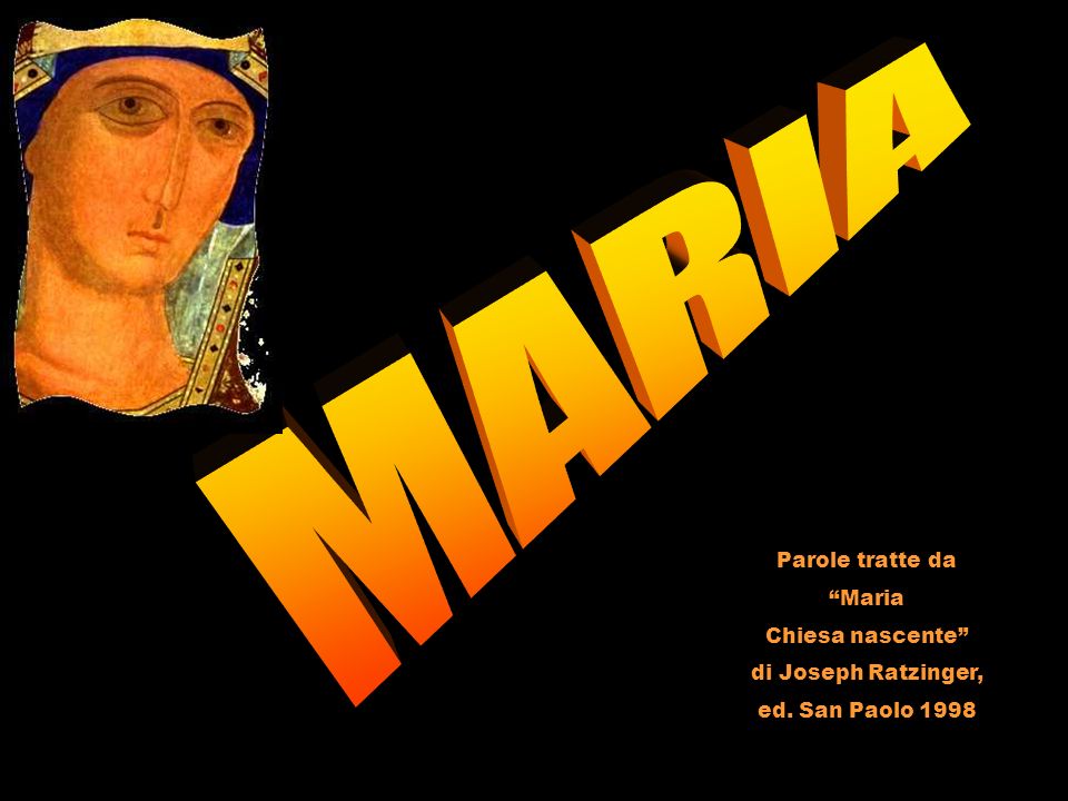 Parole tratte da Maria Chiesa nascente di Joseph Ratzinger, ed. San Paolo 1998