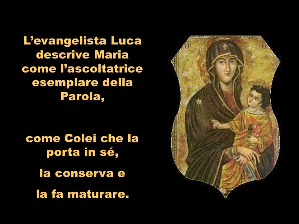 Levangelista Luca descrive Maria come lascoltatrice esemplare della Parola, come Colei che la porta in sé, la conserva e la fa maturare.