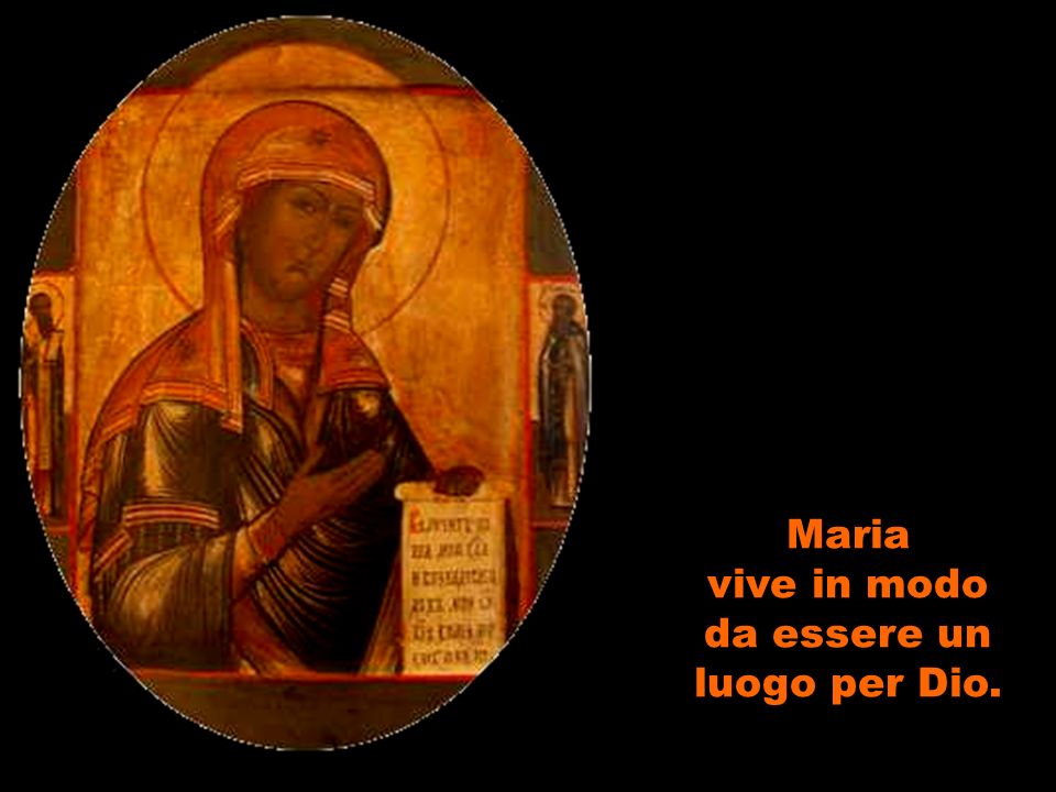Maria vive in modo da essere un luogo per Dio.